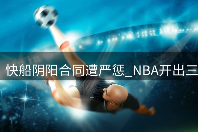 快船阴阳合同遭严惩 NBA开出三千万罚单减五首轮